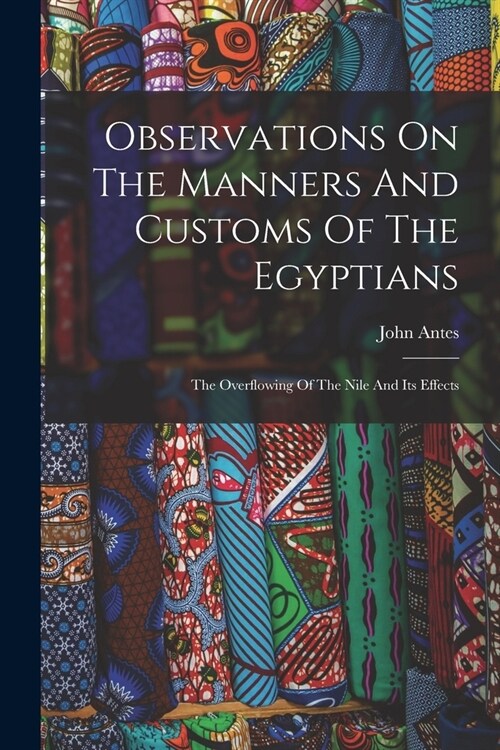 Observations On The Manners And Customs Of The Egyptians: The Overflowing Of The Nile And Its Effects (Paperback)