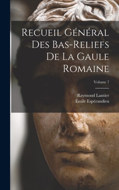Recueil g??al des bas-reliefs de la Gaule romaine; Volume 7 (Hardcover)