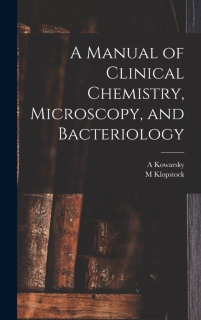 A Manual of Clinical Chemistry, Microscopy, and Bacteriology (Hardcover)