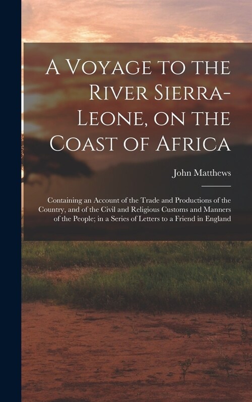 A Voyage to the River Sierra-Leone, on the Coast of Africa; Containing an Account of the Trade and Productions of the Country, and of the Civil and Re (Hardcover)