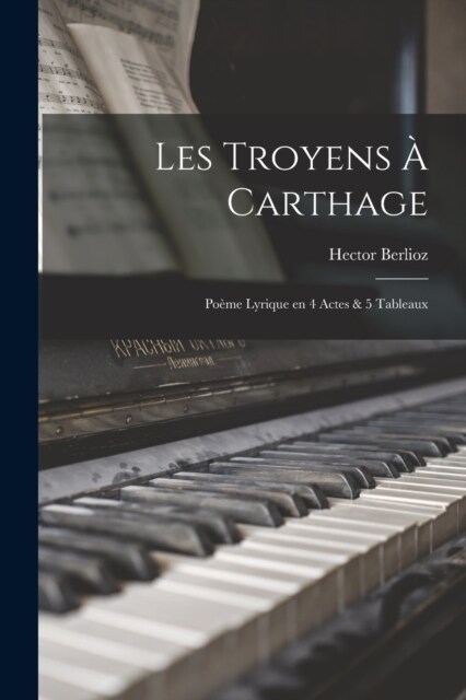 Les Troyens ?Carthage: Po?e lyrique en 4 actes & 5 tableaux (Paperback)