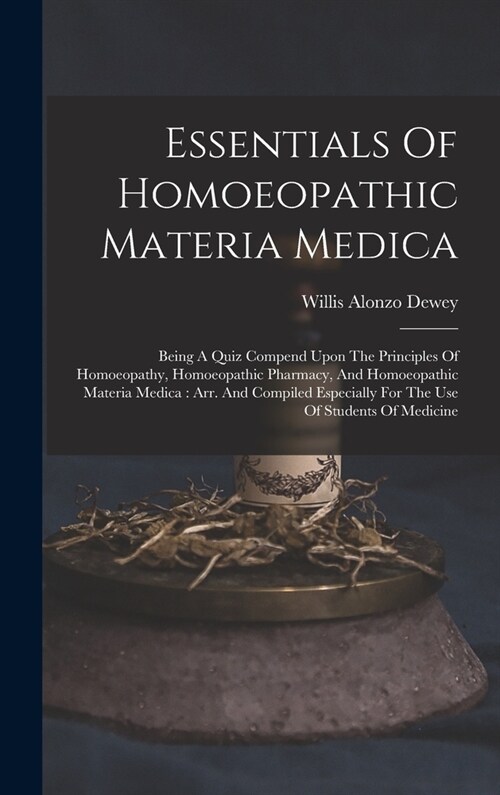 Essentials Of Homoeopathic Materia Medica: Being A Quiz Compend Upon The Principles Of Homoeopathy, Homoeopathic Pharmacy, And Homoeopathic Materia Me (Hardcover)