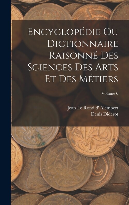 Encyclop?ie Ou Dictionnaire Raisonn?Des Sciences Des Arts Et Des M?iers; Volume 6 (Hardcover)