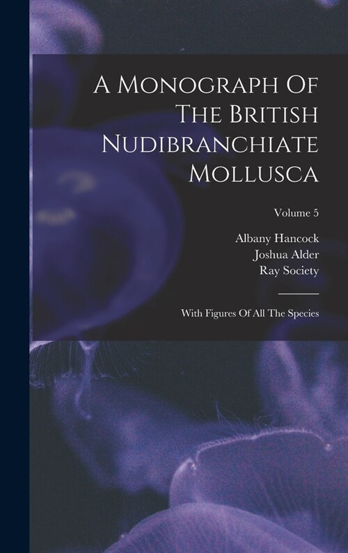 A Monograph Of The British Nudibranchiate Mollusca: With Figures Of All The Species; Volume 5 (Hardcover)