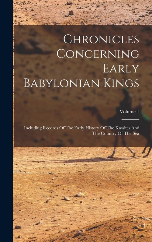 Chronicles Concerning Early Babylonian Kings: Including Records Of The Early History Of The Kassites And The Country Of The Sea; Volume 1 (Hardcover)