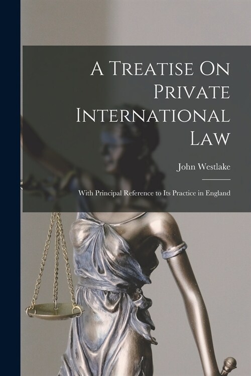 A Treatise On Private International Law: With Principal Reference to Its Practice in England (Paperback)