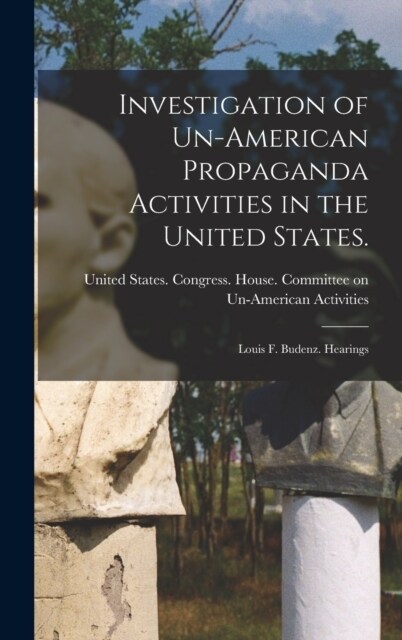 Investigation of Un-American Propaganda Activities in the United States.: Louis F. Budenz. Hearings (Hardcover)