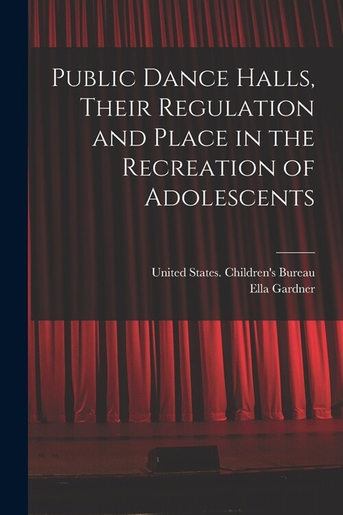 Public Dance Halls, Their Regulation and Place in the Recreation of Adolescents (Paperback)