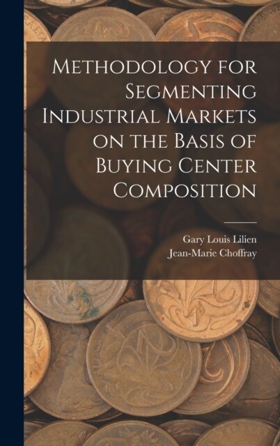 Methodology for Segmenting Industrial Markets on the Basis of Buying Center Composition (Hardcover)