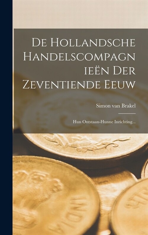 De Hollandsche Handelscompagnie? Der Zeventiende Eeuw: Hun Ontstaan-hunne Inrichting... (Hardcover)