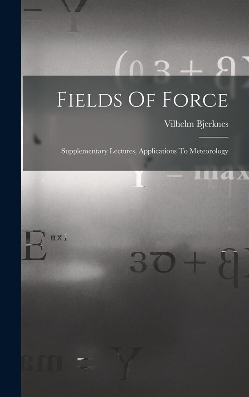 Fields Of Force: Supplementary Lectures, Applications To Meteorology (Hardcover)