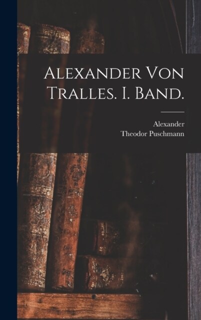 Alexander von Tralles. I. Band. (Hardcover)