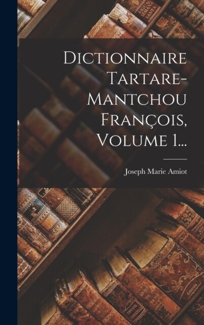 Dictionnaire Tartare-mantchou Fran?is, Volume 1... (Hardcover)