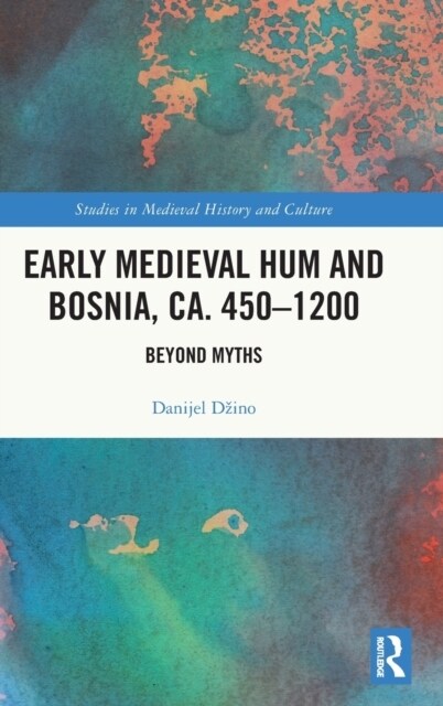 Early Medieval Hum and Bosnia, ca. 450-1200 : Beyond Myths (Hardcover)