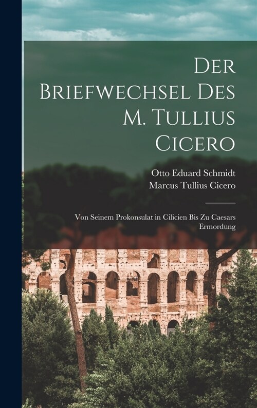 Der Briefwechsel Des M. Tullius Cicero: Von Seinem Prokonsulat in Cilicien Bis Zu Caesars Ermordung (Hardcover)