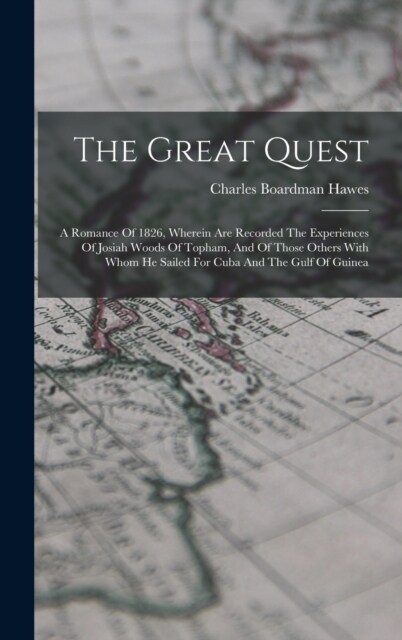 The Great Quest: A Romance Of 1826, Wherein Are Recorded The Experiences Of Josiah Woods Of Topham, And Of Those Others With Whom He Sa (Hardcover)