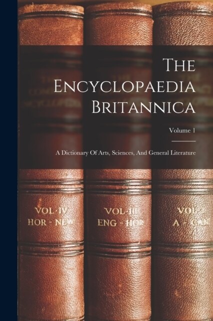 The Encyclopaedia Britannica: A Dictionary Of Arts, Sciences, And General Literature; Volume 1 (Paperback)