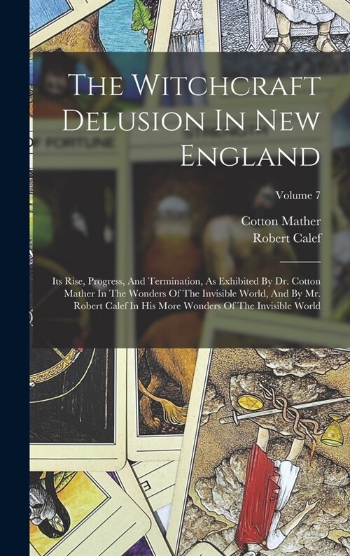 The Witchcraft Delusion In New England: Its Rise, Progress, And Termination, As Exhibited By Dr. Cotton Mather In The Wonders Of The Invisible World, (Hardcover)