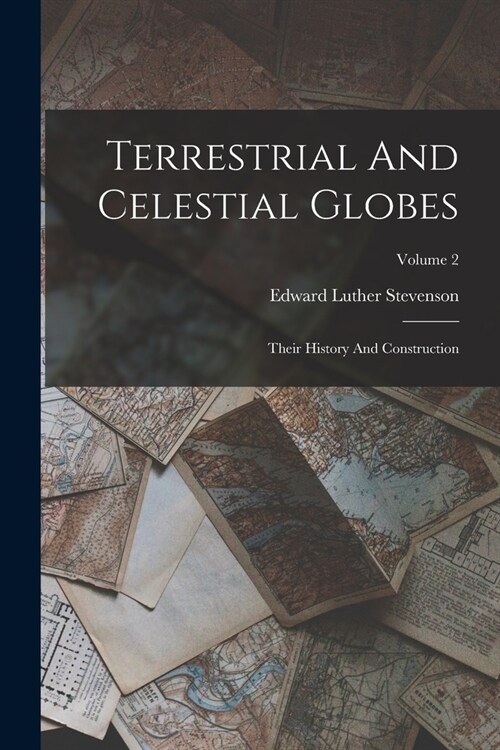 Terrestrial And Celestial Globes: Their History And Construction; Volume 2 (Paperback)