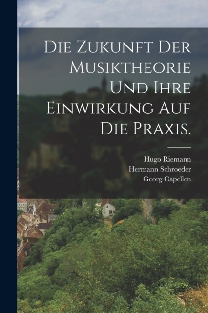 Die Zukunft der Musiktheorie und ihre Einwirkung auf die Praxis. (Paperback)