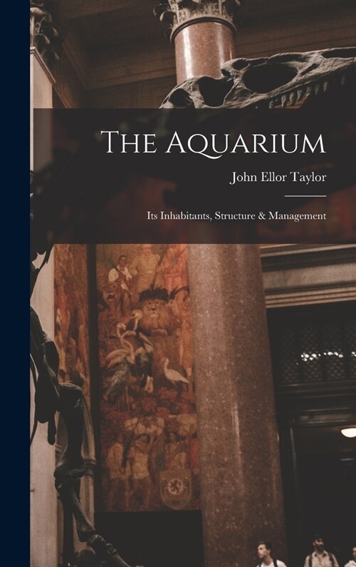 The Aquarium; Its Inhabitants, Structure & Management (Hardcover)