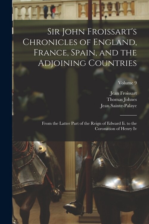 Sir John Froissarts Chronicles of England, France, Spain, and the Adjoining Countries: From the Latter Part of the Reign of Edward Ii. to the Coronat (Paperback)