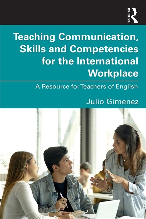 Teaching Communication, Skills and Competencies for the International Workplace : A Resource for Teachers of English (Paperback)