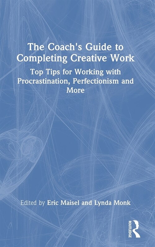 The Coachs Guide to Completing Creative Work : Top Tips for Working with Procrastination, Perfectionism and More (Hardcover)