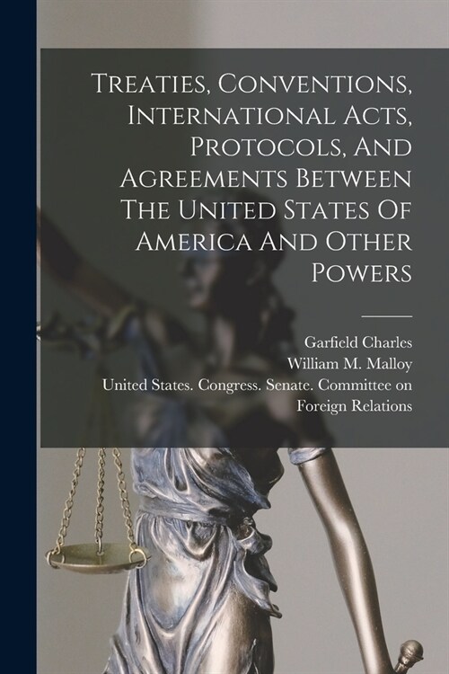 Treaties, Conventions, International Acts, Protocols, And Agreements Between The United States Of America And Other Powers (Paperback)