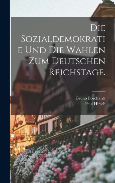 Die Sozialdemokratie und die Wahlen zum deutschen Reichstage. (Hardcover)