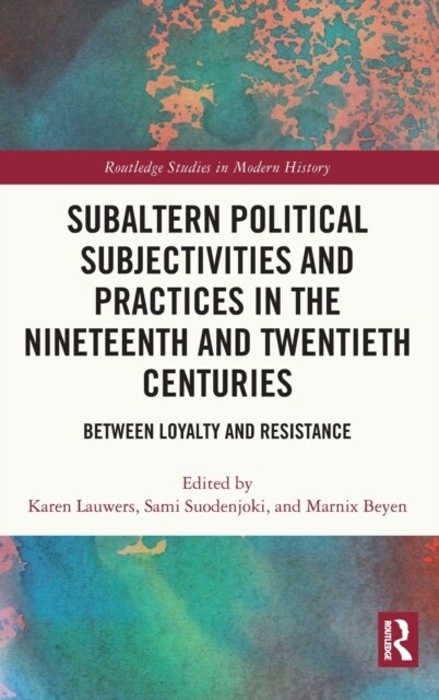 Subaltern Political Subjectivities and Practices in the Nineteenth and Twentieth Centuries : Between Loyalty and Resistance (Hardcover)