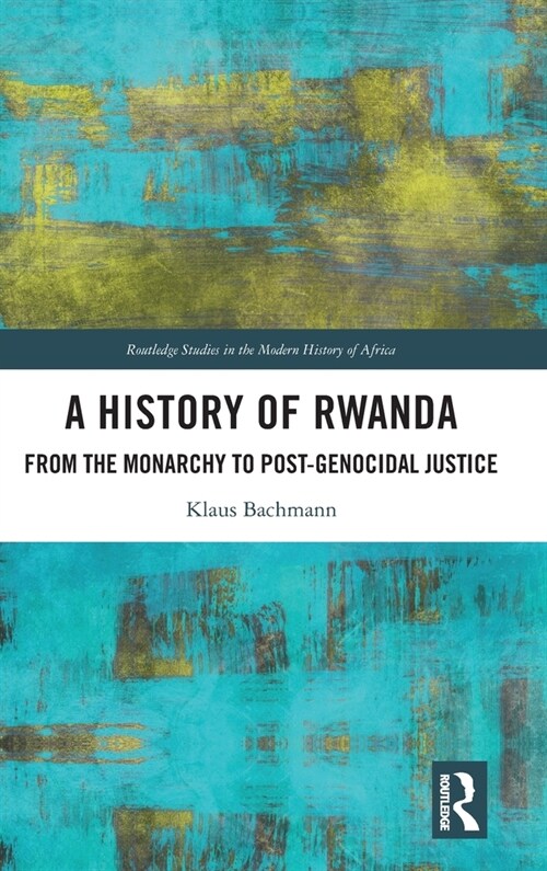 A History of Rwanda : From the Monarchy to Post-genocidal Justice (Hardcover)