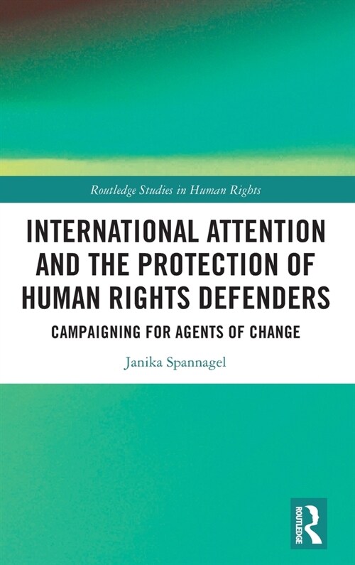 International Attention and the Protection of Human Rights Defenders : Campaigning for Agents of Change (Hardcover)