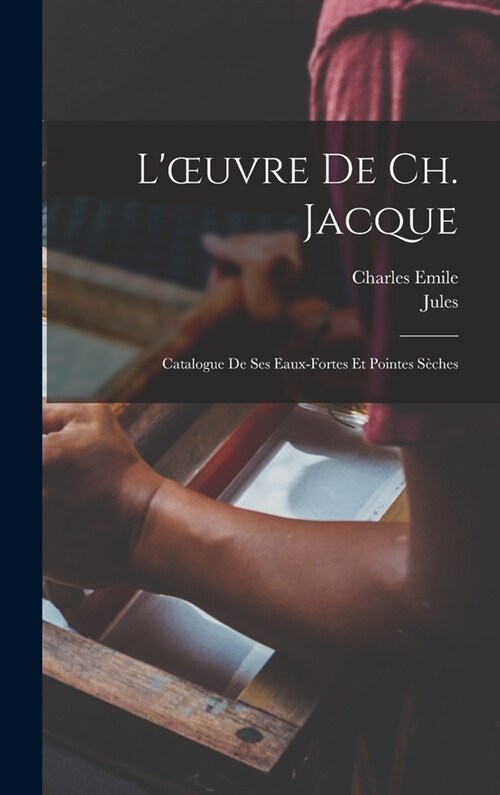 Loeuvre de Ch. Jacque; catalogue de ses eaux-fortes et pointes sèches (Hardcover)