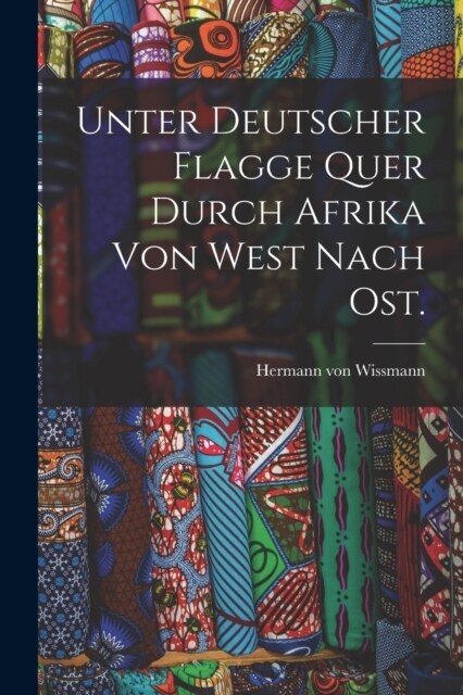 Unter deutscher Flagge quer durch Afrika von West nach Ost. (Paperback)