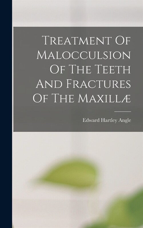 Treatment Of Malocculsion Of The Teeth And Fractures Of The Maxill? (Hardcover)