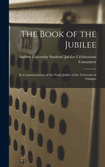 The Book of the Jubilee: In Commemoration of the Ninth Jubilee of the University of Glasgow (Hardcover)