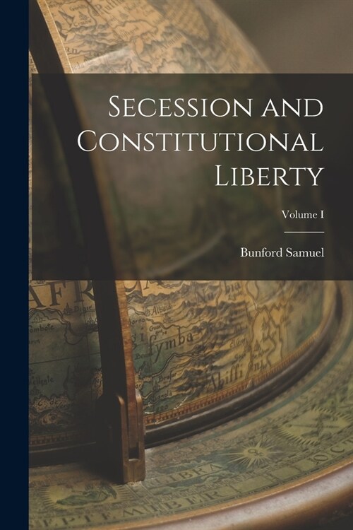 Secession and Constitutional Liberty; Volume I (Paperback)