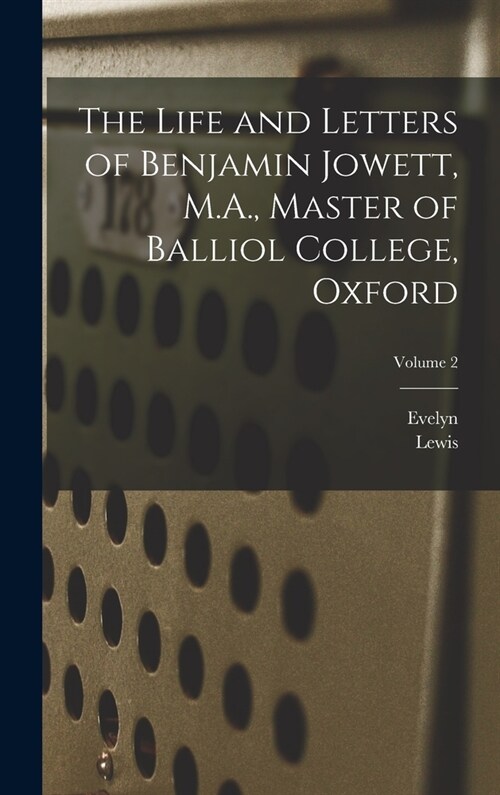 The Life and Letters of Benjamin Jowett, M.A., Master of Balliol College, Oxford; Volume 2 (Hardcover)