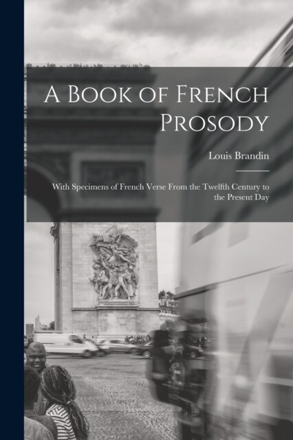 A Book of French Prosody: With Specimens of French Verse From the Twelfth Century to the Present Day (Paperback)