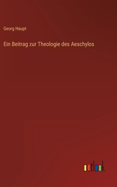 Ein Beitrag zur Theologie des Aeschylos (Hardcover)