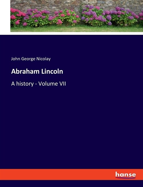 Abraham Lincoln: A history - Volume VII (Paperback)