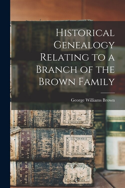 Historical Genealogy Relating to a Branch of the Brown Family (Paperback)