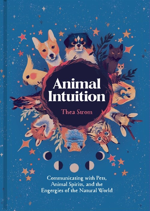 Animal Intuition: Communicating with Pets, Animal Spirits, and the Energies of the Natural World (Hardcover)