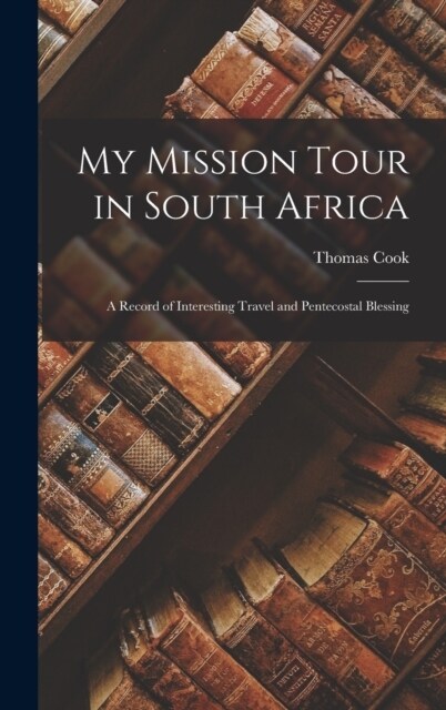 My Mission Tour in South Africa: A Record of Interesting Travel and Pentecostal Blessing (Hardcover)