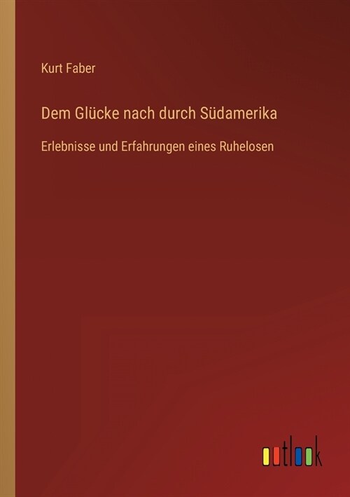 Dem Gl?ke nach durch S?amerika: Erlebnisse und Erfahrungen eines Ruhelosen (Paperback)