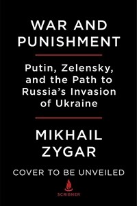 War and punishment : Putin, Zelensky, and the path to Russia's invasion of Ukraine / 1st Scribner hardcover ed