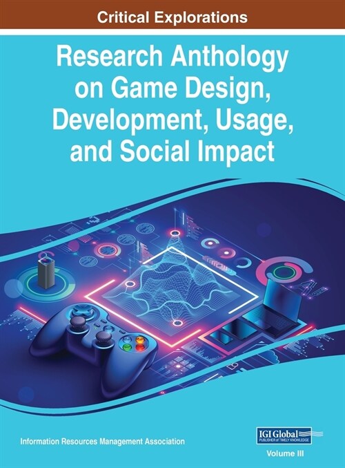 Research Anthology on Game Design, Development, Usage, and Social Impact, VOL 3 (Hardcover)
