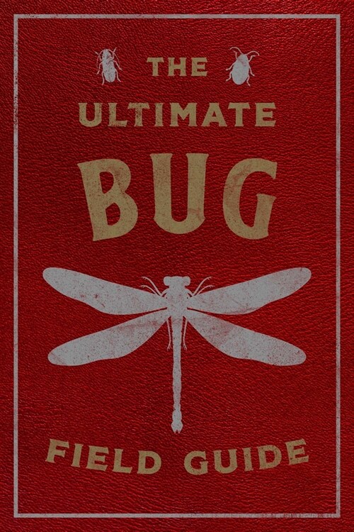 The Ultimate Bug Field Guide: The Entomologists Handbook (Leather)
