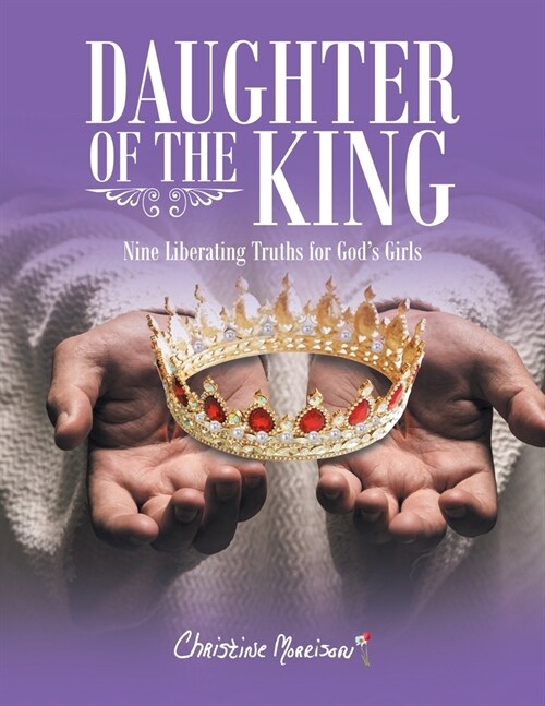 Daughter of the King: Nine Liberating Truths for Gods Girls (Paperback)